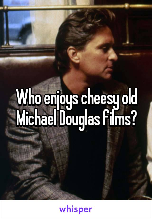 Who enjoys cheesy old Michael Douglas films?