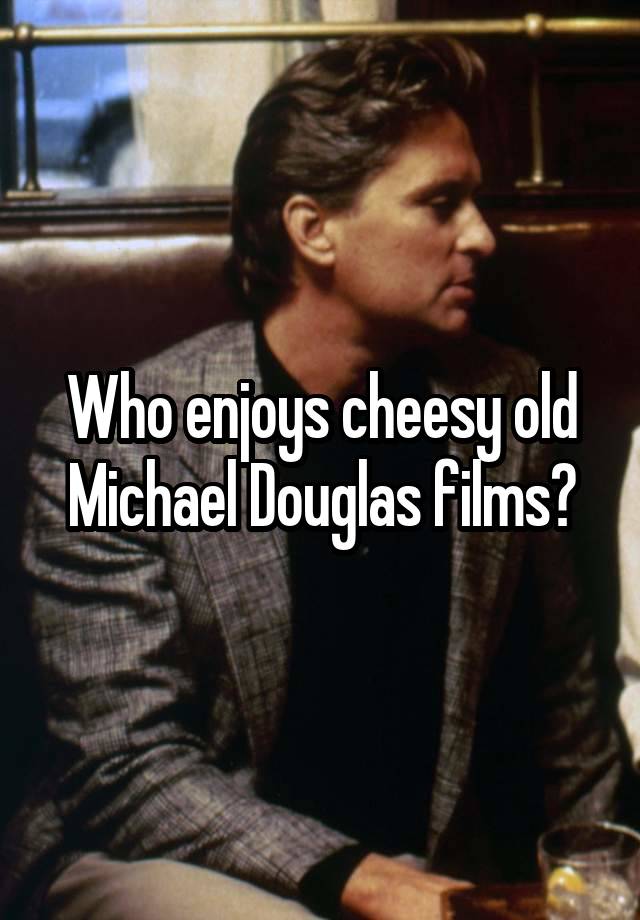 Who enjoys cheesy old Michael Douglas films?