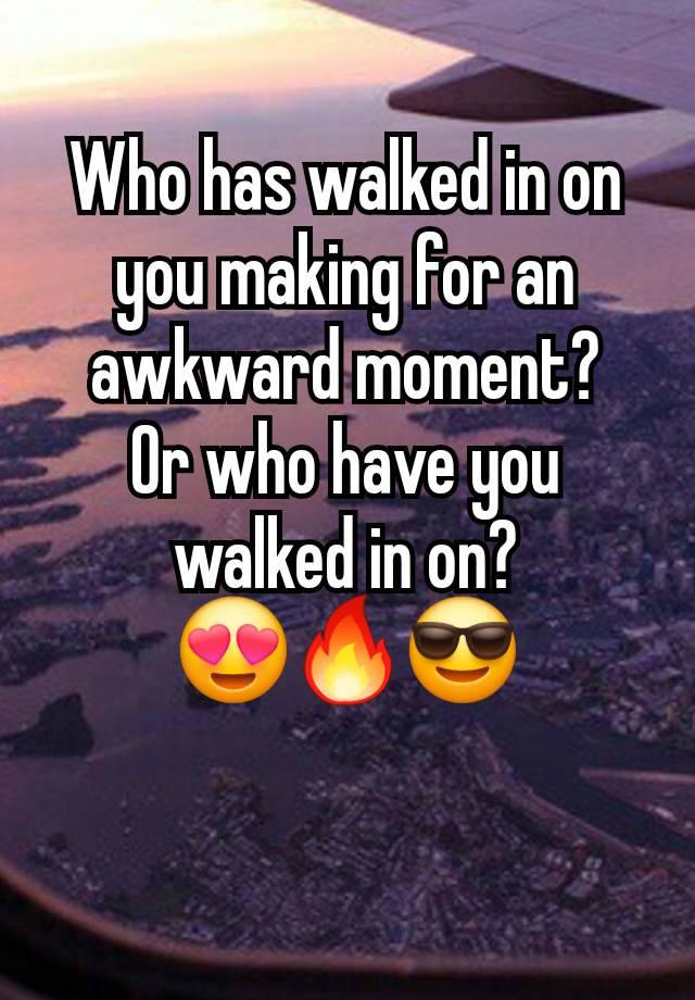 Who has walked in on you making for an awkward moment?
Or who have you walked in on?
😍🔥😎