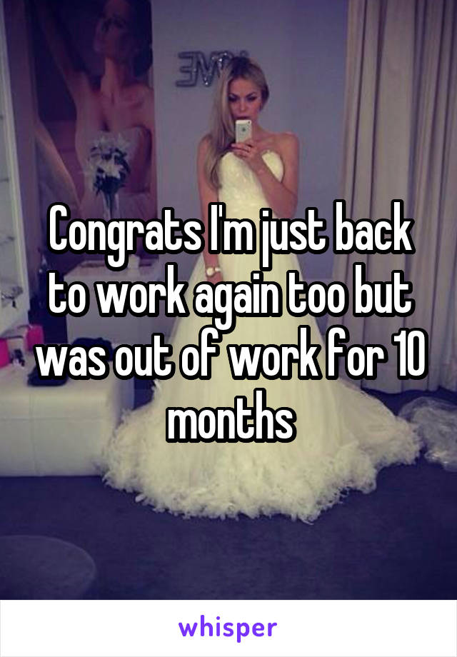 Congrats I'm just back to work again too but was out of work for 10 months