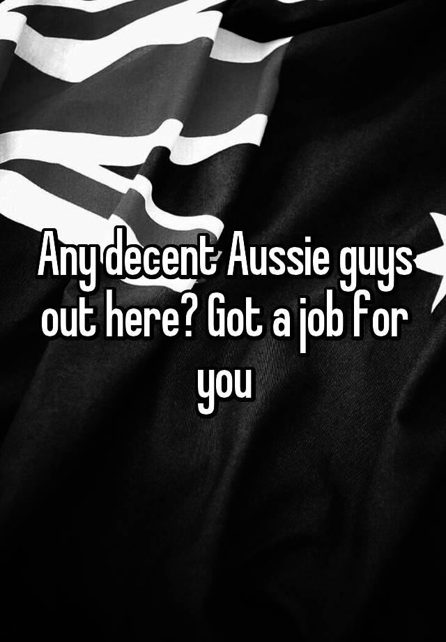 Any decent Aussie guys out here? Got a job for you