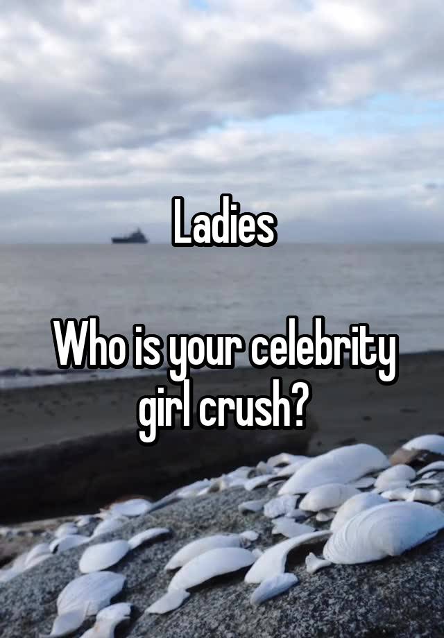 Ladies

Who is your celebrity girl crush?