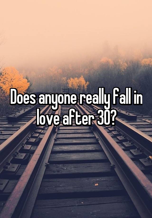 
Does anyone really fall in love after 30?