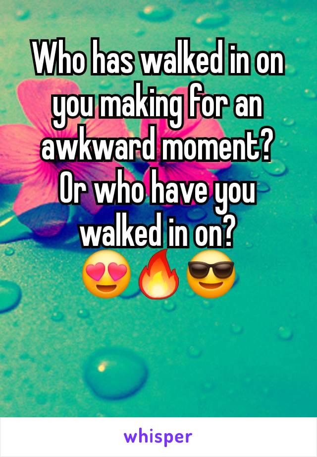 Who has walked in on you making for an awkward moment?
Or who have you walked in on?
😍🔥😎