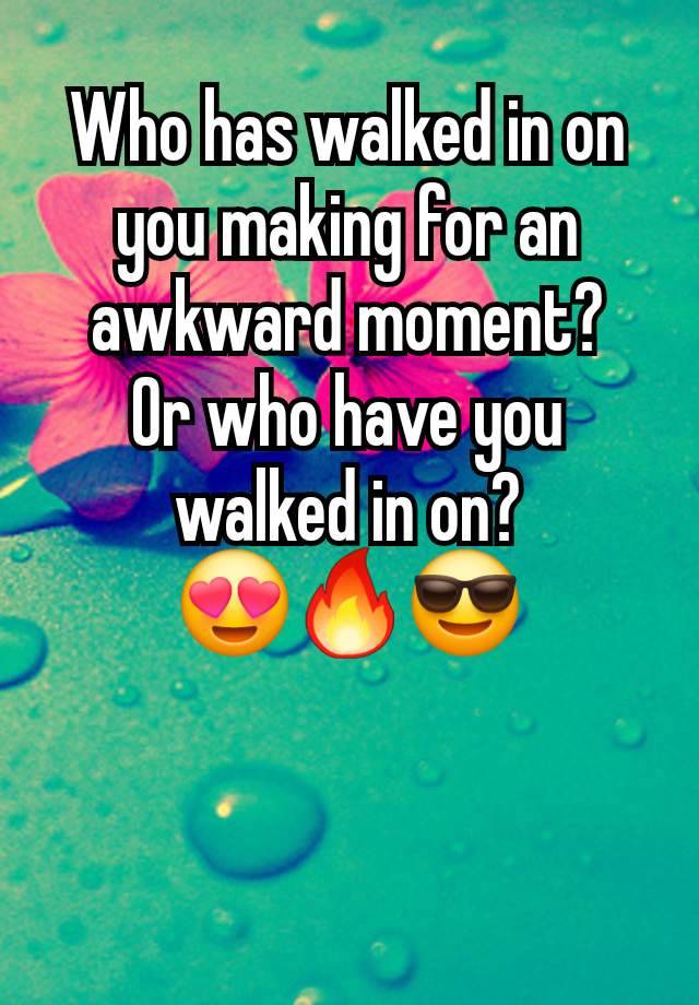 Who has walked in on you making for an awkward moment?
Or who have you walked in on?
😍🔥😎