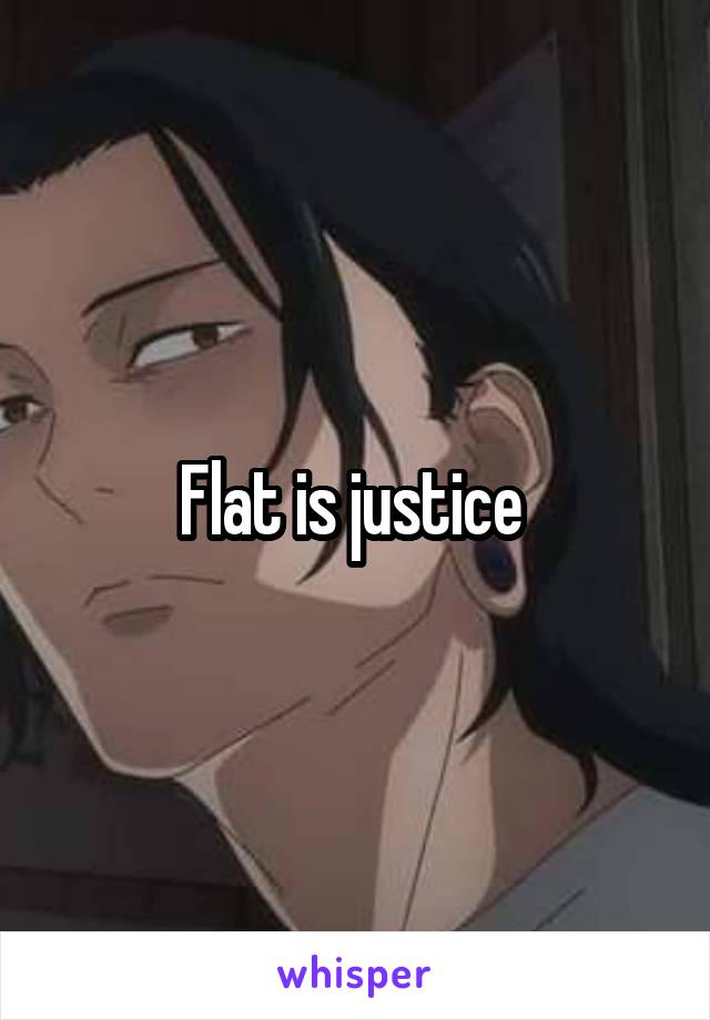 Flat is justice 