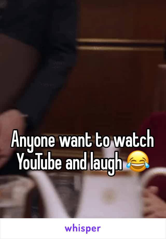 Anyone want to watch YouTube and laugh 😂 