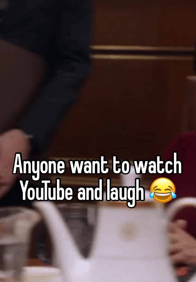 Anyone want to watch YouTube and laugh 😂 