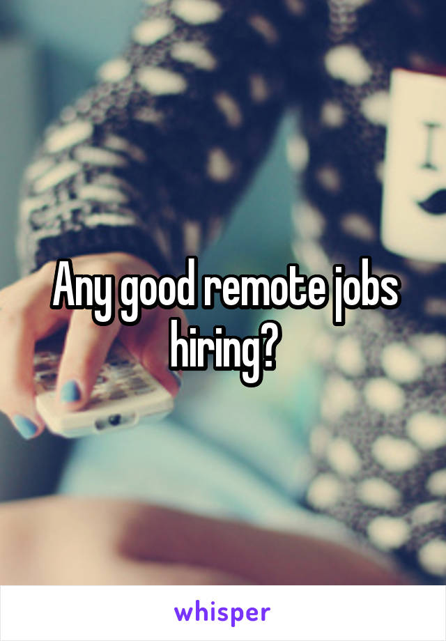 Any good remote jobs hiring?