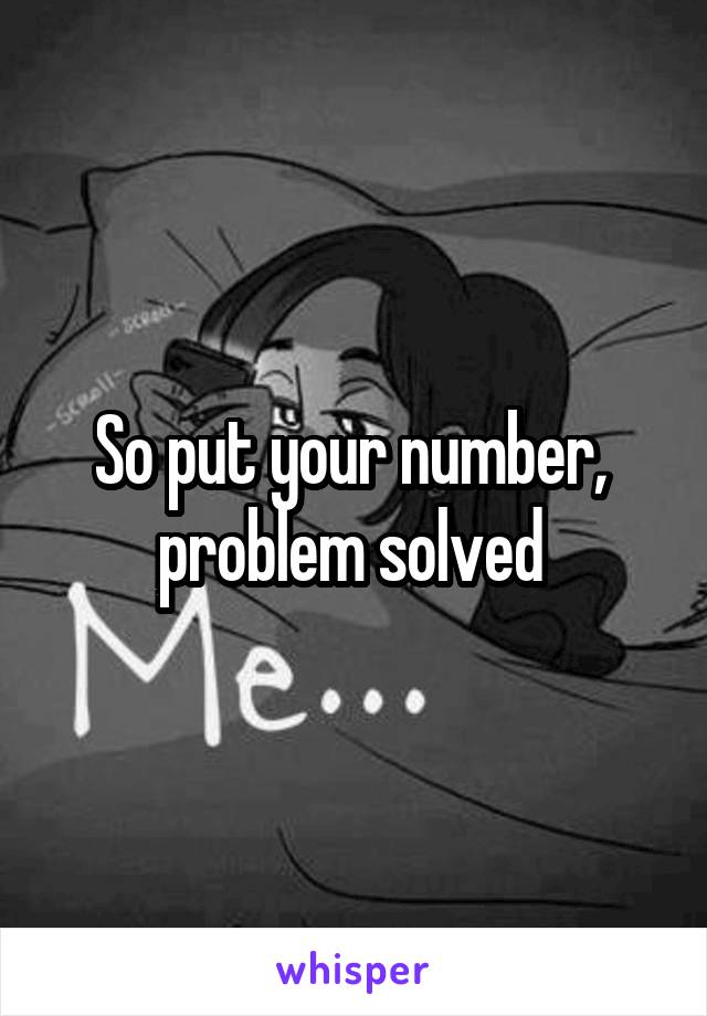 So put your number,  problem solved 