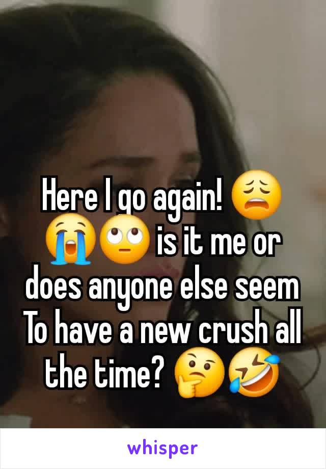 Here I go again! 😩😭🙄 is it me or does anyone else seem
To have a new crush all the time? 🤔🤣
