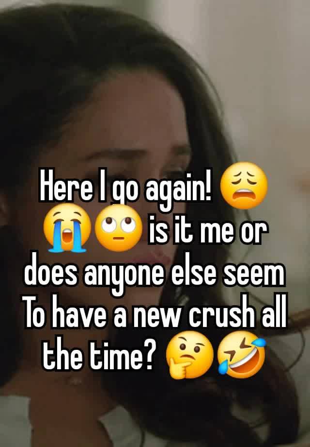 Here I go again! 😩😭🙄 is it me or does anyone else seem
To have a new crush all the time? 🤔🤣
