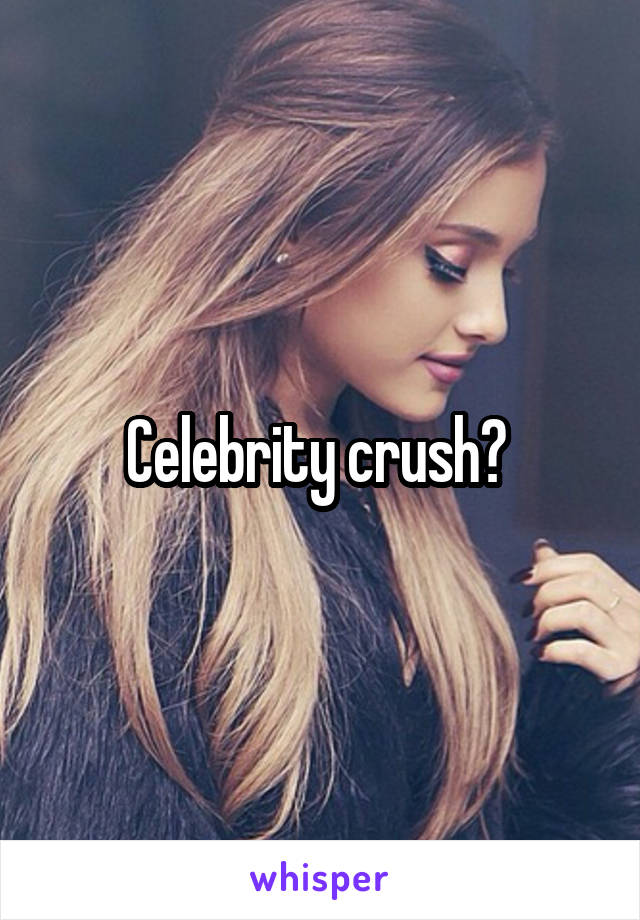 Celebrity crush? 