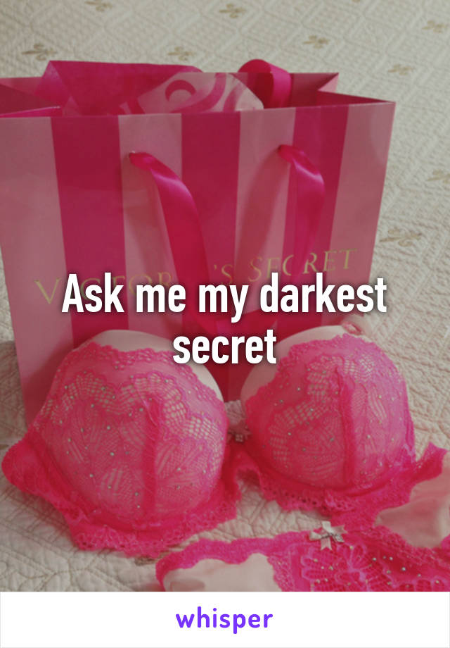 Ask me my darkest secret