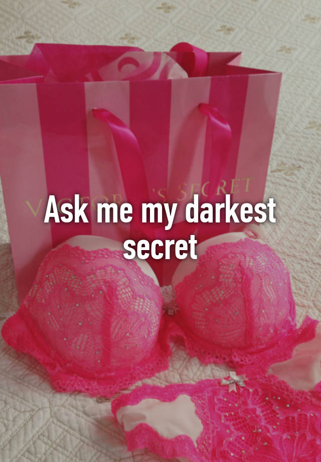 Ask me my darkest secret