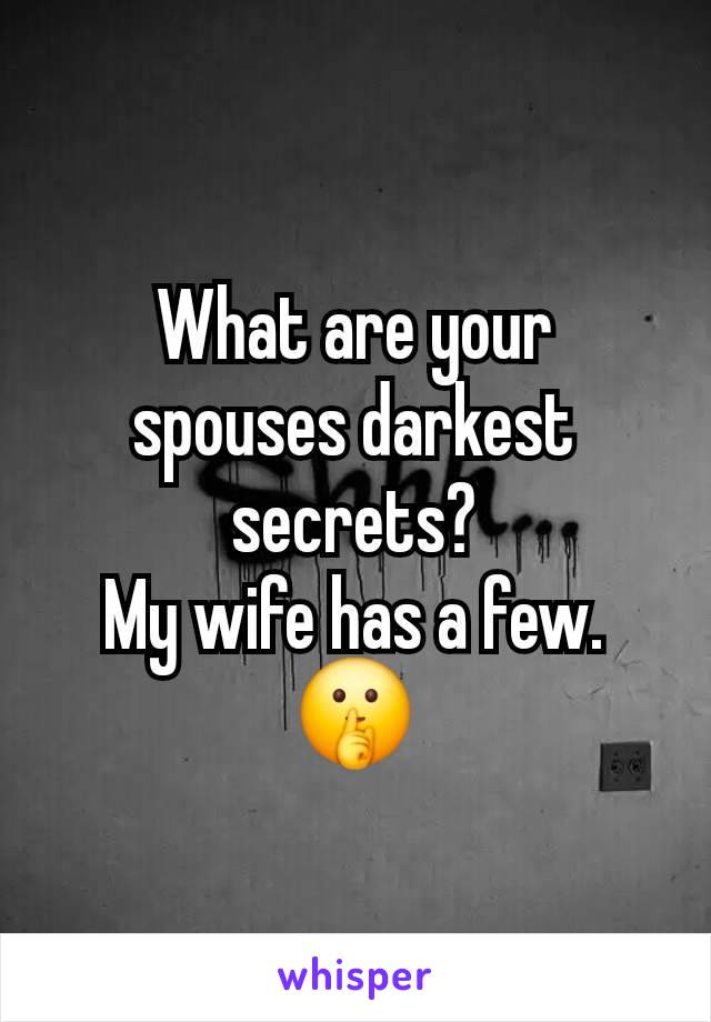 What are your spouses darkest secrets?
My wife has a few.
🤫