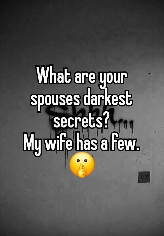 What are your spouses darkest secrets?
My wife has a few.
🤫