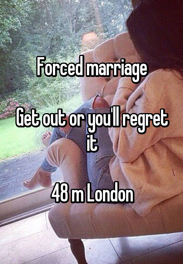 Forced marriage

Get out or you'll regret it

48 m London