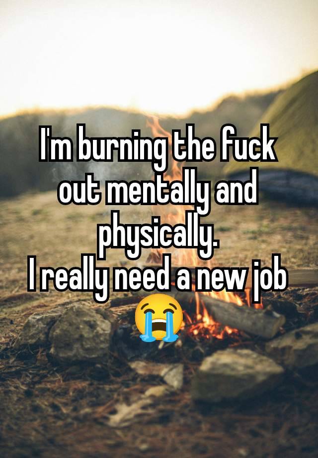 I'm burning the fuck out mentally and physically.
I really need a new job
😭