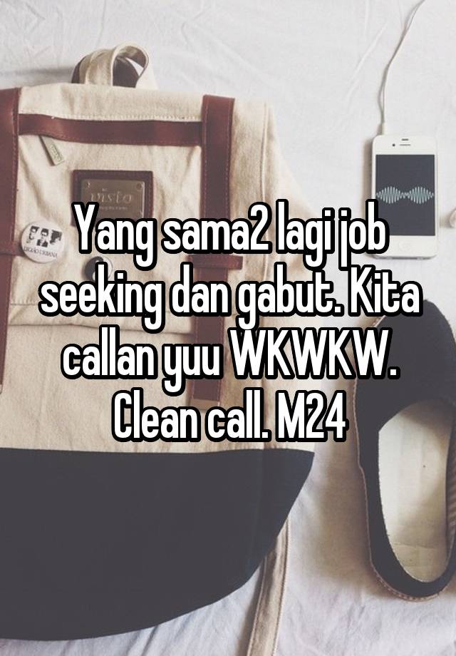 Yang sama2 lagi job seeking dan gabut. Kita callan yuu WKWKW. Clean call. M24