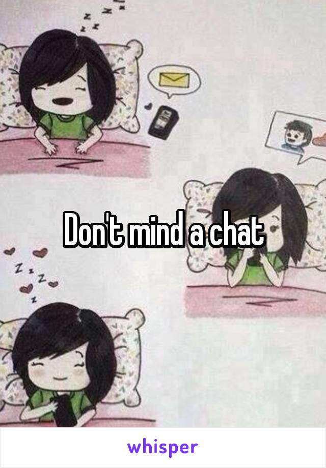 Don't mind a chat