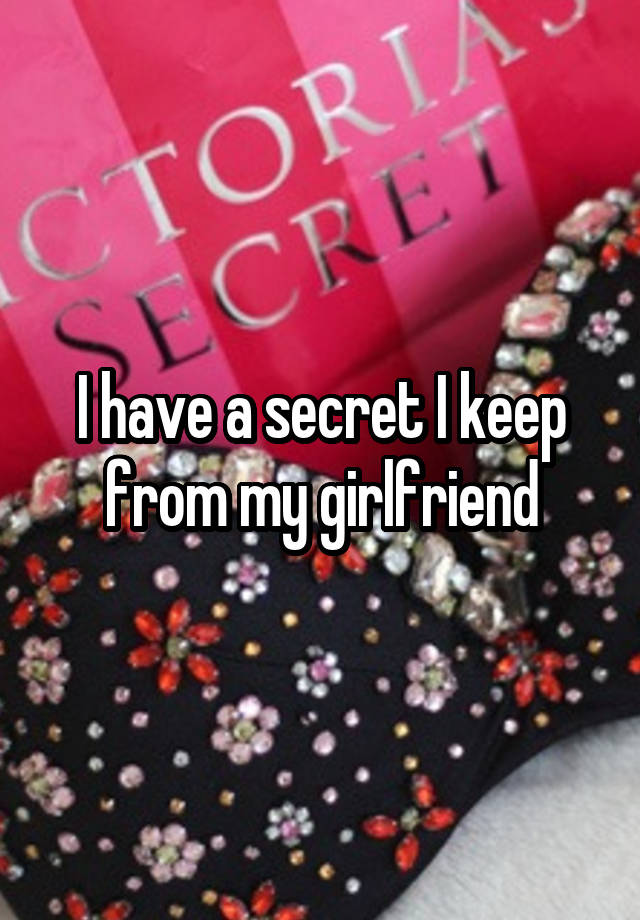 I have a secret I keep from my girlfriend