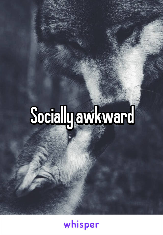 Socially awkward