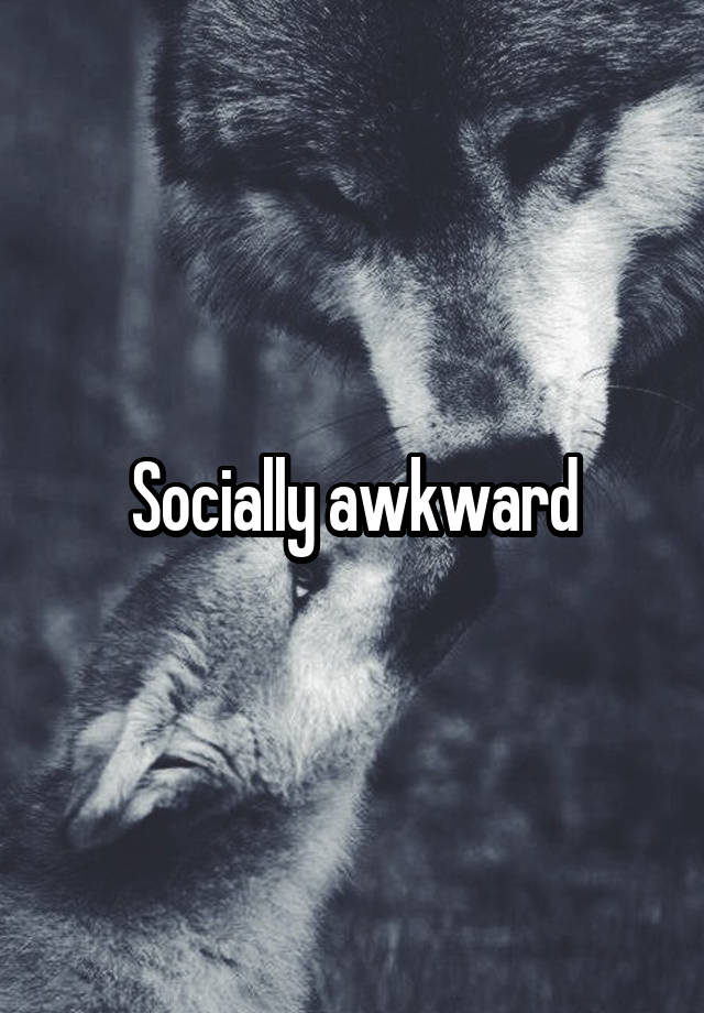 Socially awkward