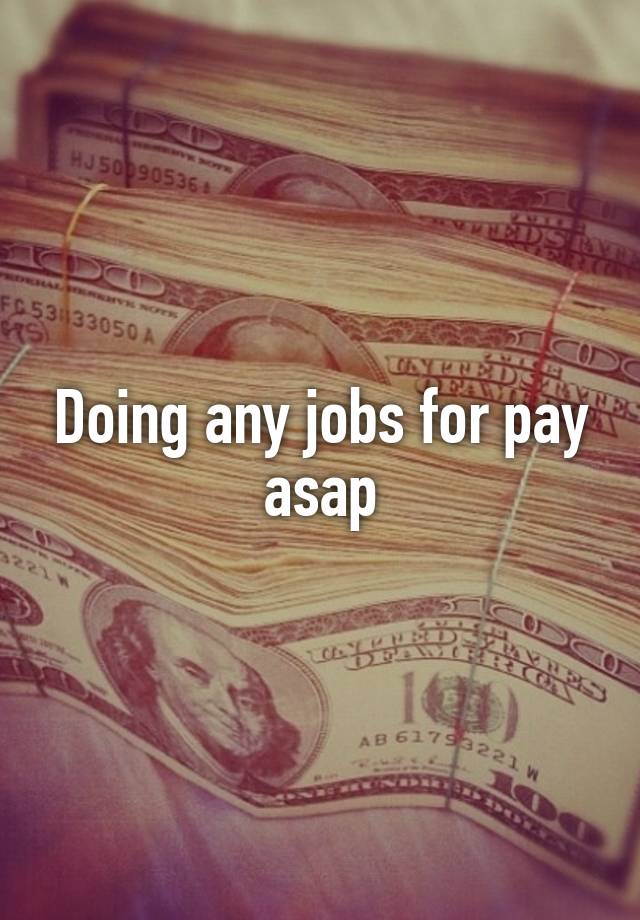 Doing any jobs for pay asap