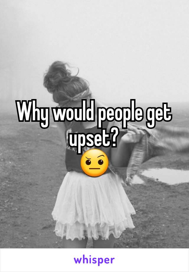 Why would people get upset?
🤨