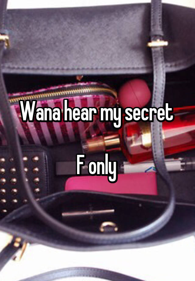 Wana hear my secret 

F only 