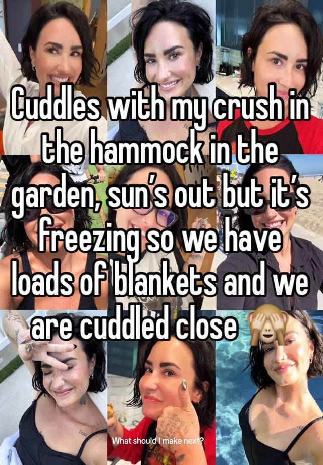 Cuddles with my crush in the hammock in the garden, sun’s out but it’s freezing so we have loads of blankets and we are cuddled close 🙈 