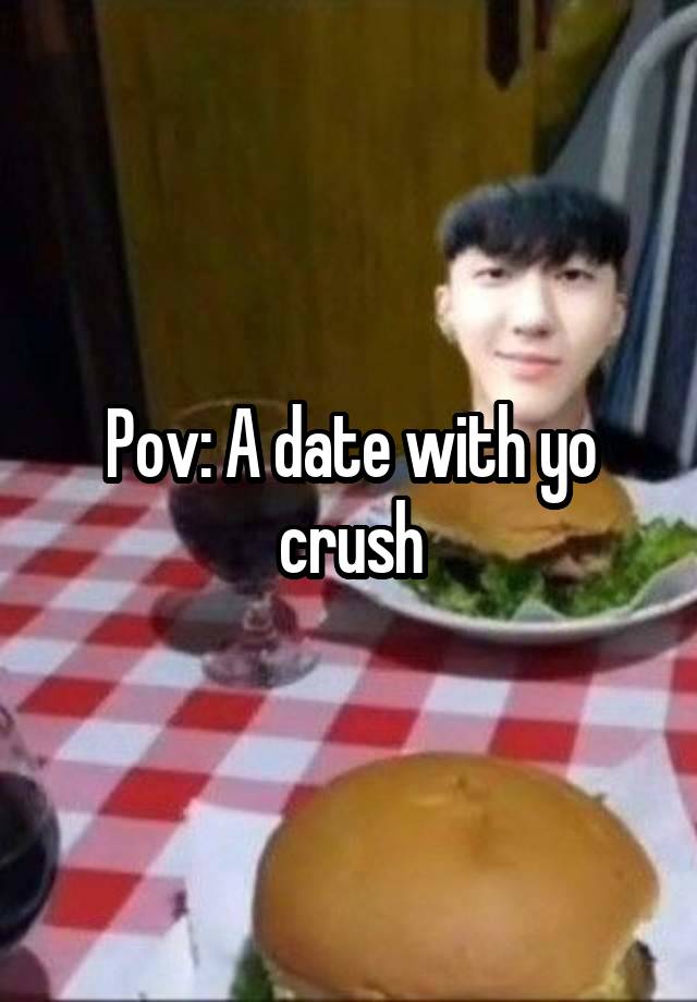 Pov: A date with yo crush