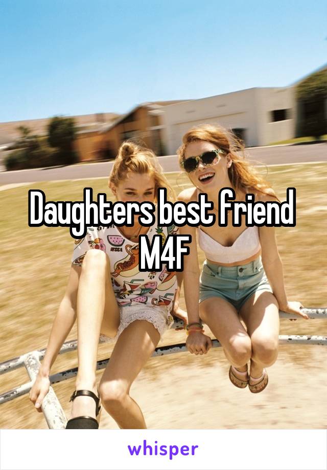 Daughters best friend 
M4F