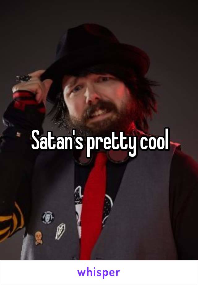 Satan's pretty cool