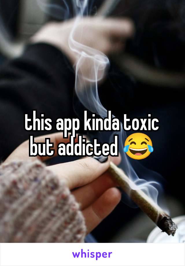 this app kinda toxic but addicted 😂