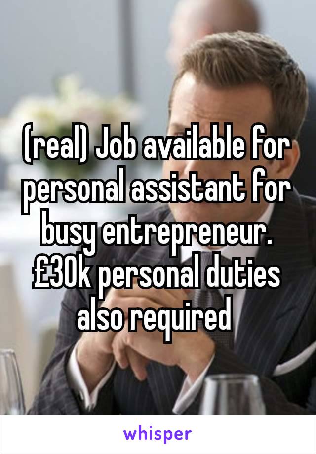 (real) Job available for personal assistant for busy entrepreneur. £30k personal duties also required 