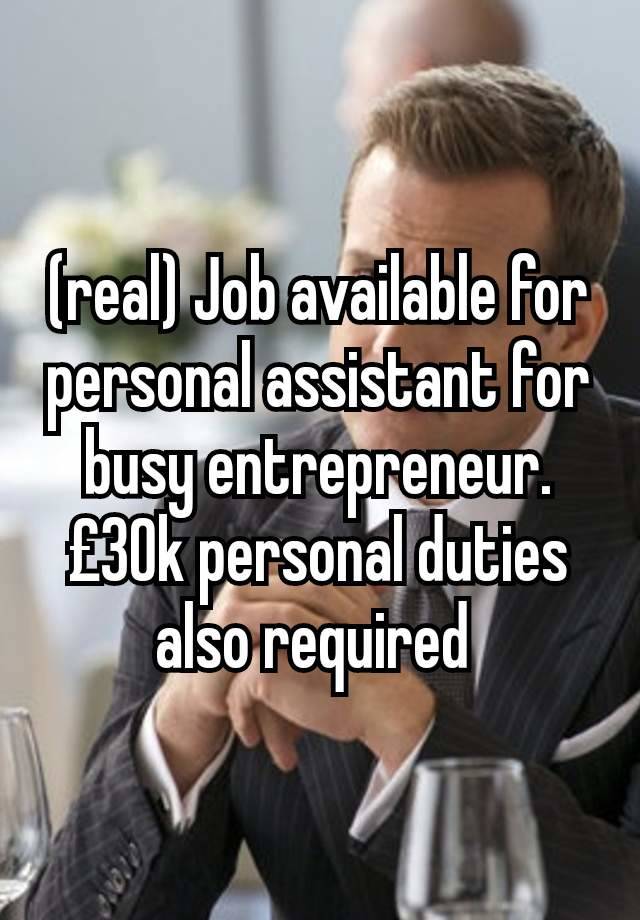 (real) Job available for personal assistant for busy entrepreneur. £30k personal duties also required 