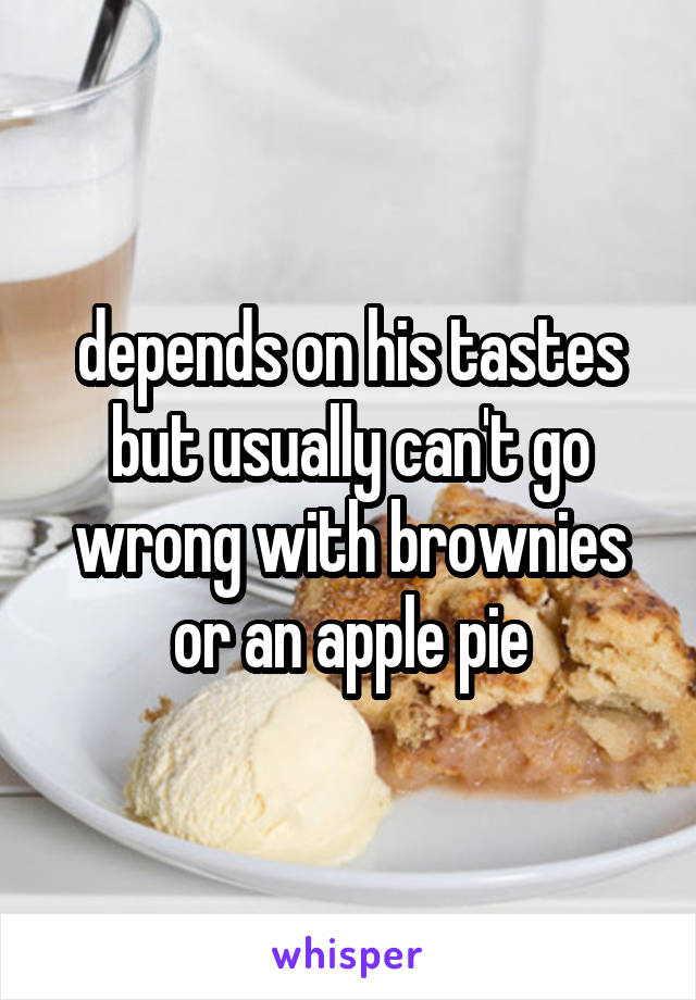 depends on his tastes but usually can't go wrong with brownies or an apple pie