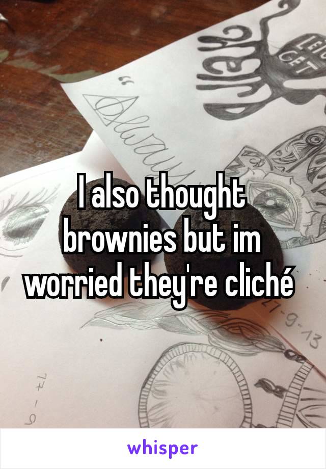 I also thought brownies but im worried they're cliché 