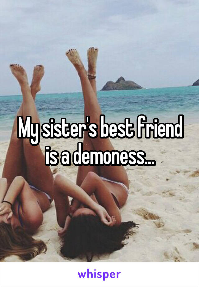 My sister's best friend is a demoness...