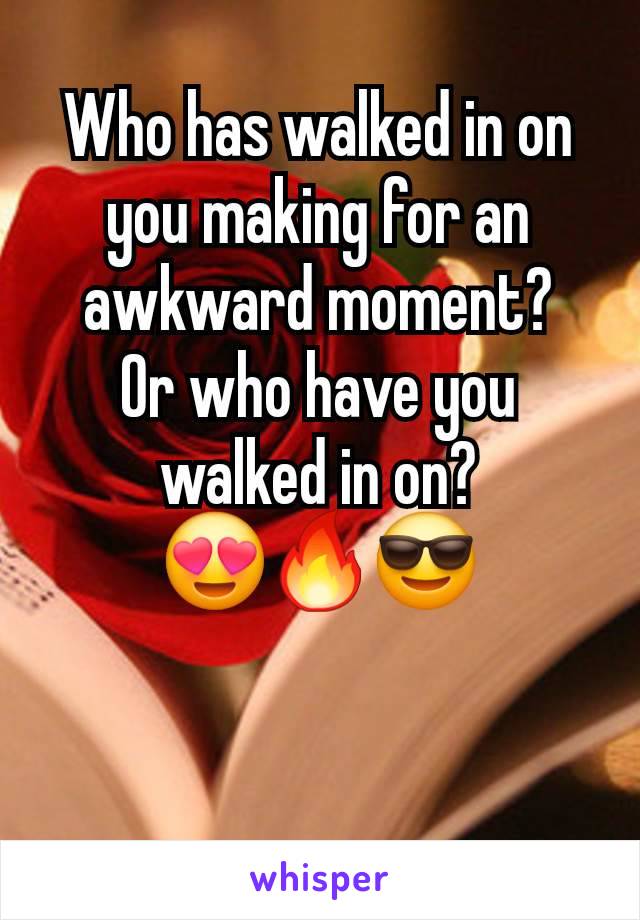 Who has walked in on you making for an awkward moment?
Or who have you walked in on?
😍🔥😎