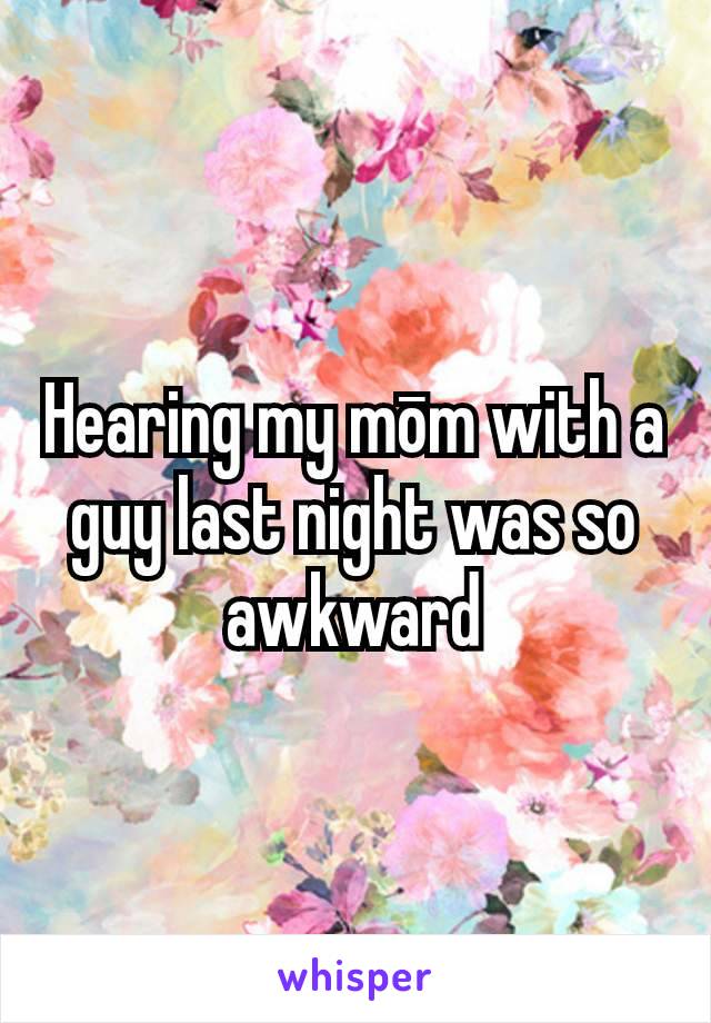 Hearing my mōm with a guy last night was so awkward