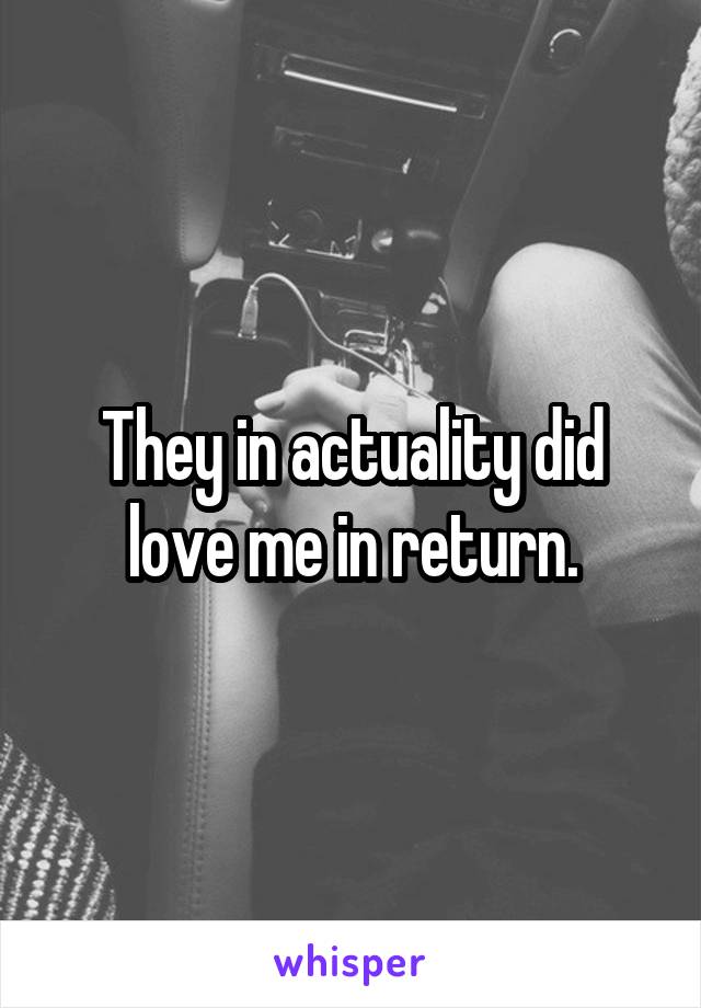 They in actuality did love me in return.