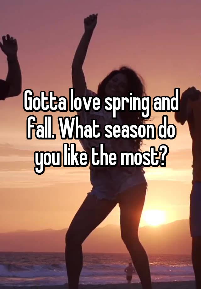 Gotta love spring and fall. What season do you like the most?
