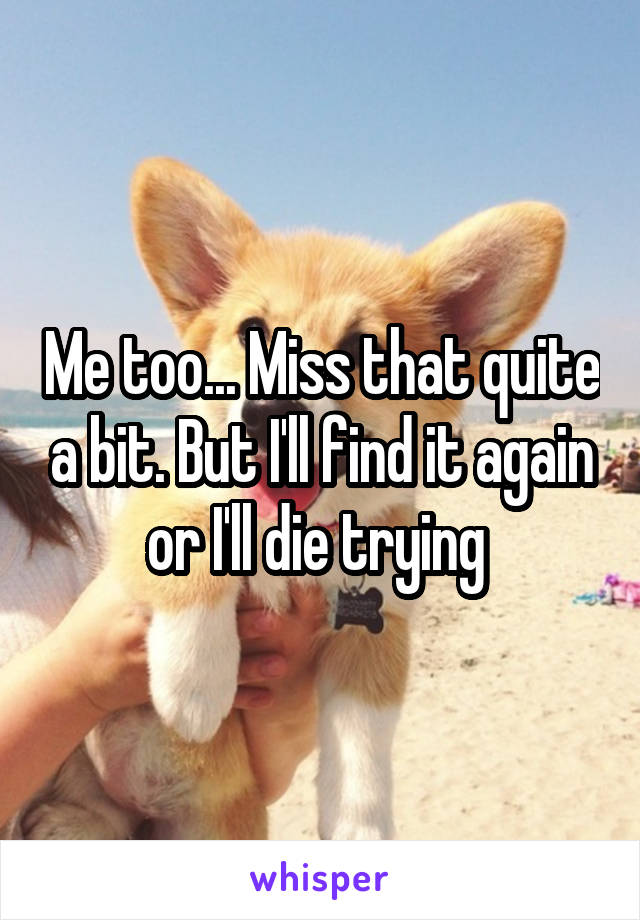 Me too... Miss that quite a bit. But I'll find it again or I'll die trying 