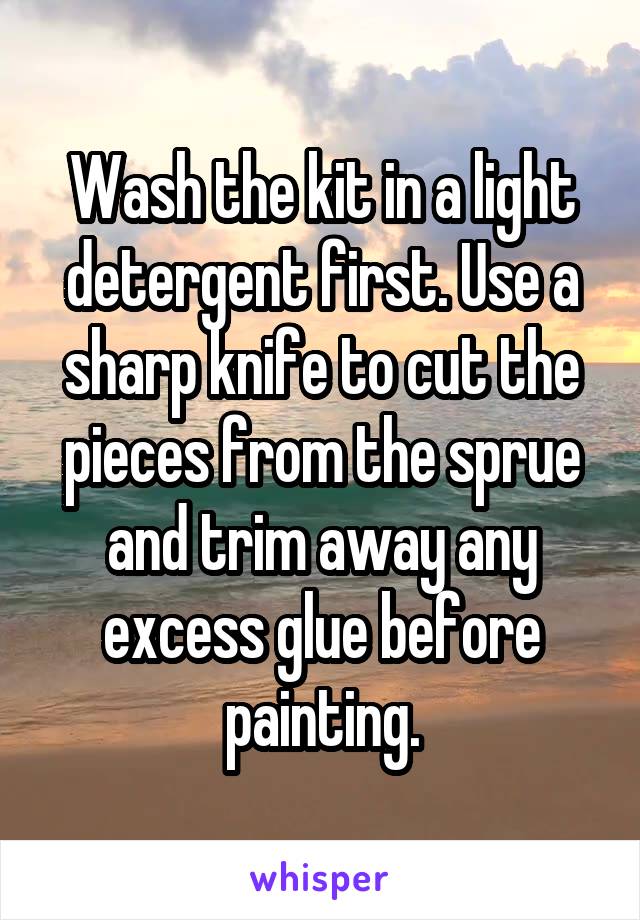 Wash the kit in a light detergent first. Use a sharp knife to cut the pieces from the sprue and trim away any excess glue before painting.