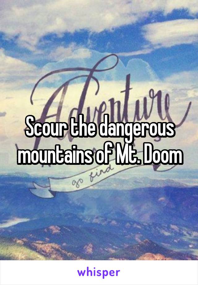 Scour the dangerous mountains of Mt. Doom