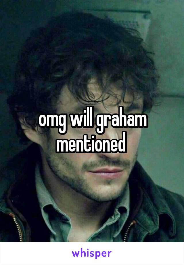 omg will graham mentioned 