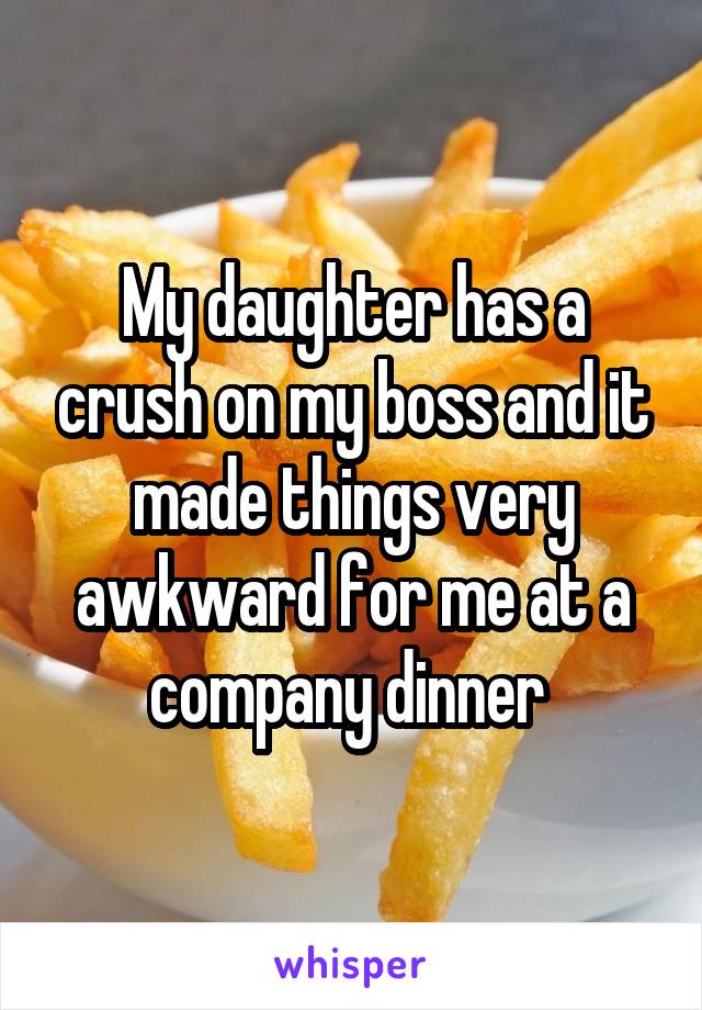 My daughter has a crush on my boss and it made things very awkward for me at a company dinner 